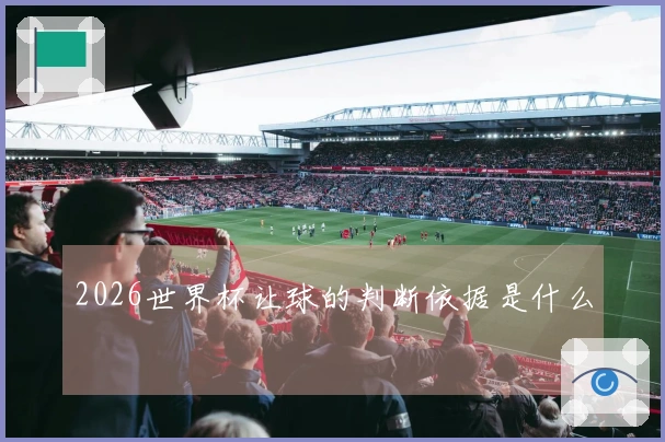 2026世界杯让球的判断依据是什么