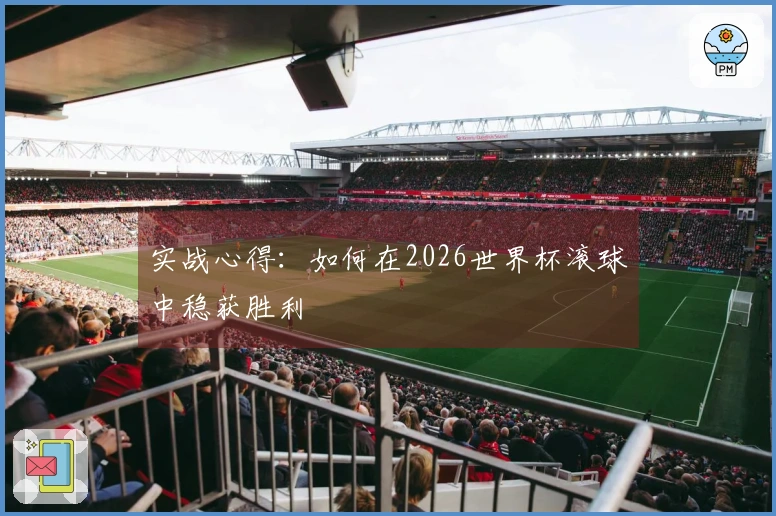 实战心得：如何在2026世界杯滚球中稳获胜利
