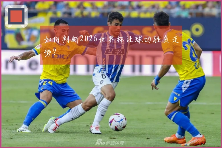如何判断2026世界杯让球的胜负走势?