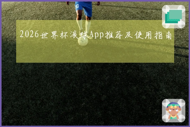 2026世界杯滚球App推荐及使用指南